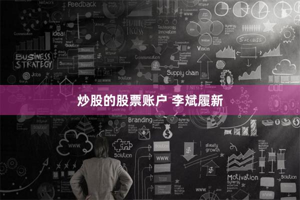 炒股的股票账户 李斌履新