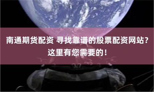 南通期货配资 寻找靠谱的股票配资网站？这里有您需要的！
