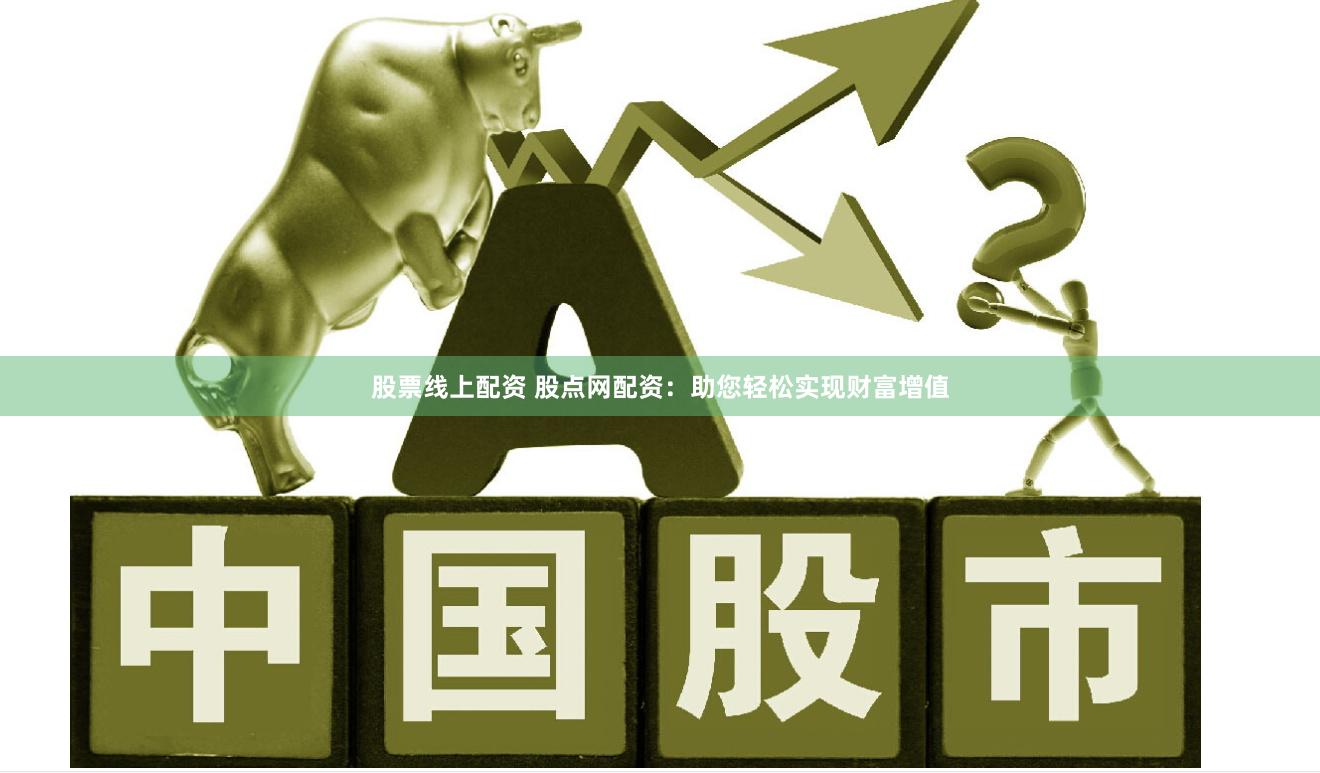 股票线上配资 股点网配资：助您轻松实现财富增值