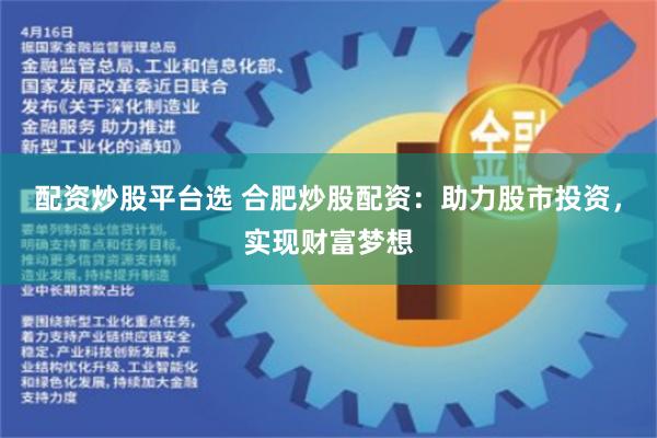 配资炒股平台选 合肥炒股配资：助力股市投资，实现财富梦想