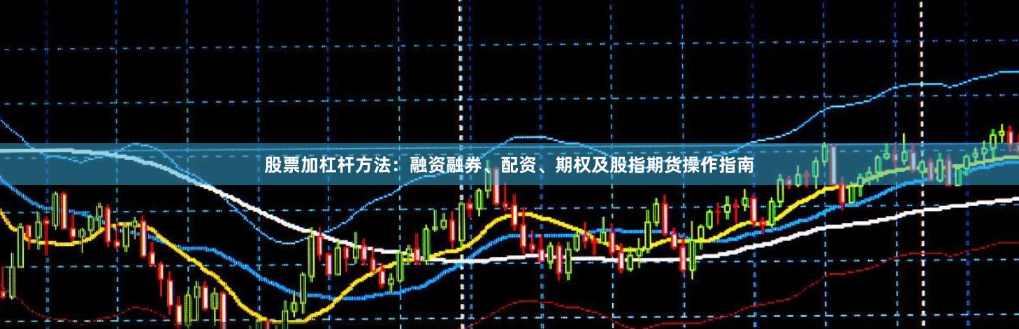 股票加杠杆方法：融资融券、配资、期权及股指期货操作指南