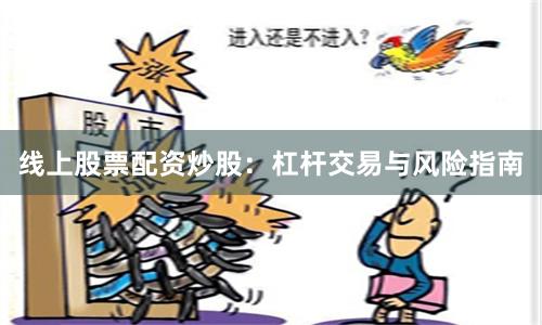线上股票配资炒股：杠杆交易与风险指南